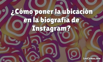 ¿Cómo poner la ubicación en la biografía de Instagram?