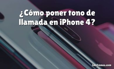 ¿Cómo poner tono de llamada en iPhone 4?