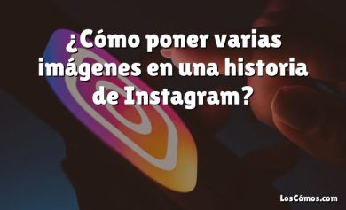 ¿Cómo poner varias imágenes en una historia de Instagram?