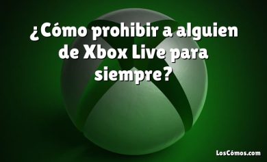 ¿Cómo prohibir a alguien de Xbox Live para siempre?
