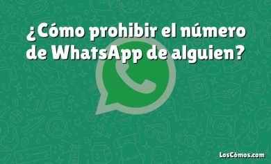 ¿Cómo prohibir el número de WhatsApp de alguien?