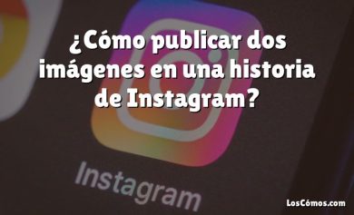 ¿Cómo publicar dos imágenes en una historia de Instagram?