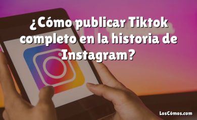¿Cómo publicar Tiktok completo en la historia de Instagram?
