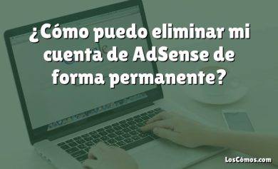 ¿Cómo puedo eliminar mi cuenta de AdSense de forma permanente?