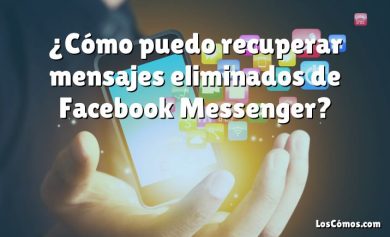¿Cómo puedo recuperar mensajes eliminados de Facebook Messenger?