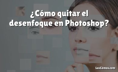 ¿Cómo quitar el desenfoque en Photoshop?