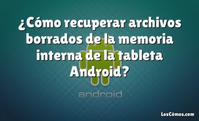 ¿Cómo recuperar archivos borrados de la memoria interna de la tableta Android?