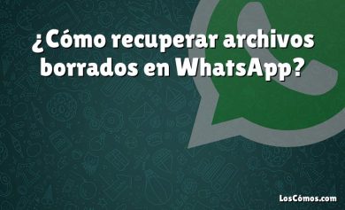 ¿Cómo recuperar archivos borrados en WhatsApp?