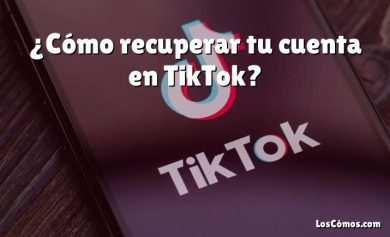 ¿Cómo recuperar tu cuenta en TikTok?