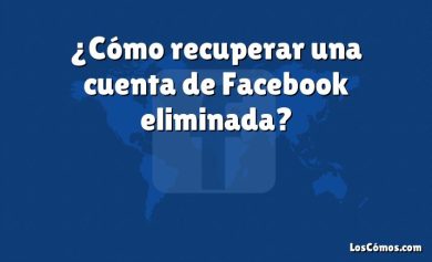 ¿Cómo recuperar una cuenta de Facebook eliminada?