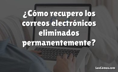 ¿Cómo recupero los correos electrónicos eliminados permanentemente?