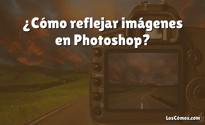 ¿Cómo reflejar imágenes en Photoshop?