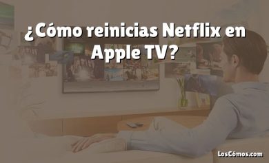 ¿Cómo reinicias Netflix en Apple TV?