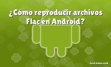 ¿Cómo reproducir archivos Flac en Android?
