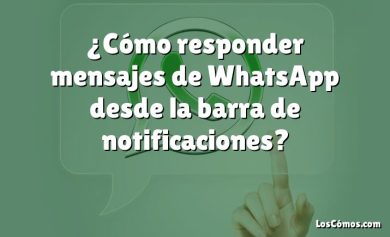 ¿Cómo responder mensajes de WhatsApp desde la barra de notificaciones?
