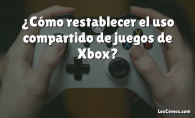 ¿Cómo restablecer el uso compartido de juegos de Xbox?