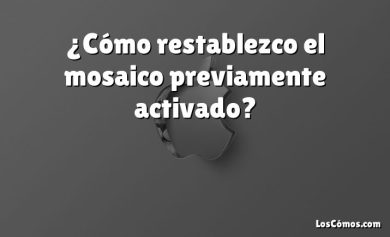 ¿Cómo restablezco el mosaico previamente activado?