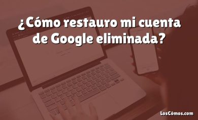 ¿Cómo restauro mi cuenta de Google eliminada?