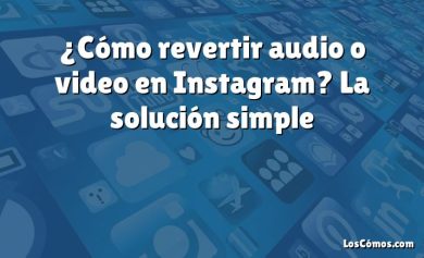 ¿Cómo revertir audio o video en Instagram? La solución simple