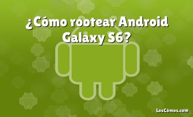 ¿Cómo rootear Android Galaxy S6?