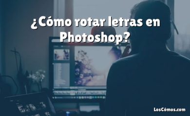 ¿Cómo rotar letras en Photoshop?