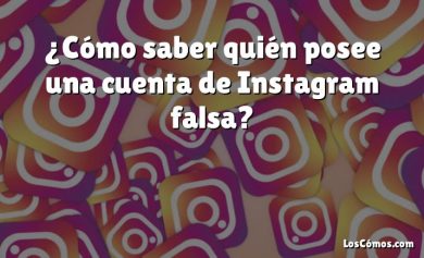 ¿Cómo saber quién posee una cuenta de Instagram falsa?