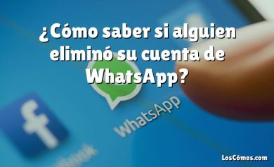 ¿Cómo saber si alguien eliminó su cuenta de WhatsApp?