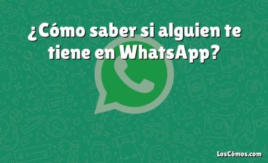 ¿Cómo saber si alguien te tiene en WhatsApp?