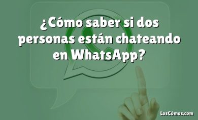 ¿Cómo saber si dos personas están chateando en WhatsApp?