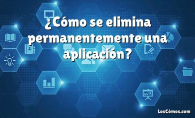 ¿Cómo se elimina permanentemente una aplicación?