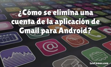 ¿Cómo se elimina una cuenta de la aplicación de Gmail para Android?