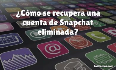 ¿Cómo se recupera una cuenta de Snapchat eliminada?