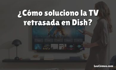 ¿Cómo soluciono la TV retrasada en Dish?