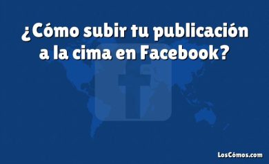 ¿Cómo subir tu publicación a la cima en Facebook?