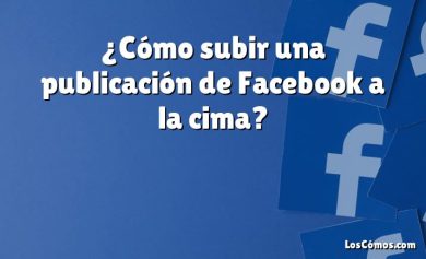 ¿Cómo subir una publicación de Facebook a la cima?