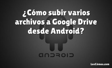 ¿Cómo subir varios archivos a Google Drive desde Android?