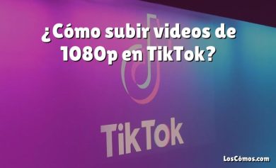 ¿Cómo subir videos de 1080p en TikTok?