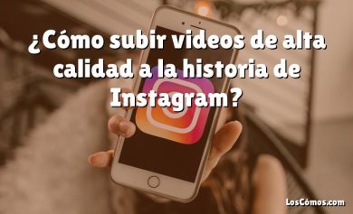 ¿Cómo subir videos de alta calidad a la historia de Instagram?