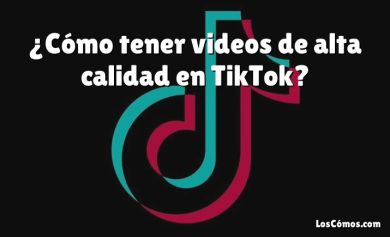 ¿Cómo tener videos de alta calidad en TikTok?