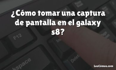 ¿Cómo tomar una captura de pantalla en el galaxy s8?