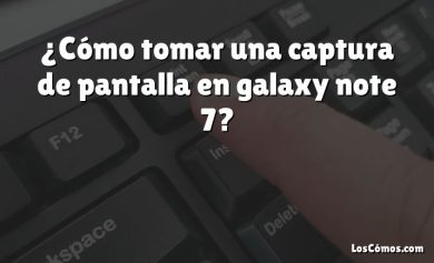 ¿Cómo tomar una captura de pantalla en galaxy note 7?