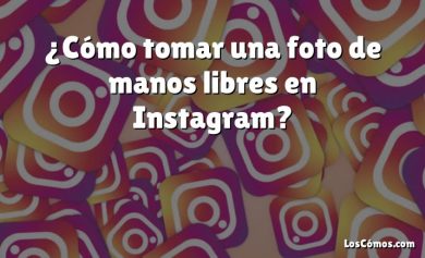 ¿Cómo tomar una foto de manos libres en Instagram?