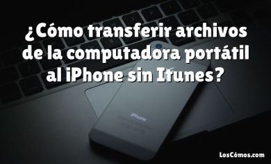 ¿Cómo transferir archivos de la computadora portátil al iPhone sin Itunes?