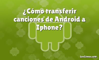 ¿Cómo transferir canciones de Android a Iphone?