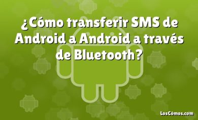 ¿Cómo transferir SMS de Android a Android a través de Bluetooth?