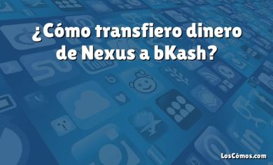 ¿Cómo transfiero dinero de Nexus a bKash?