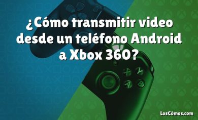 ¿Cómo transmitir video desde un teléfono Android a Xbox 360?