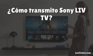 ¿Cómo transmito Sony LIV TV?