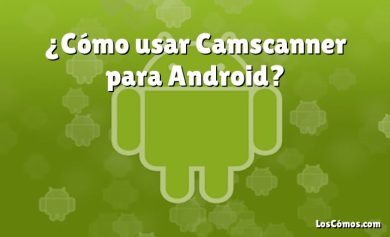 ¿Cómo usar Camscanner para Android?
