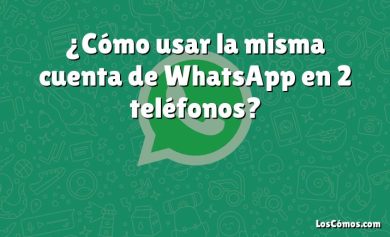¿Cómo usar la misma cuenta de WhatsApp en 2 teléfonos?